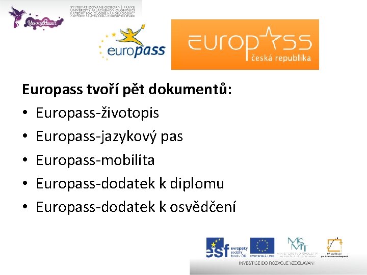 Europass tvoří pět dokumentů: • Europass-životopis • Europass-jazykový pas • Europass-mobilita • Europass-dodatek k