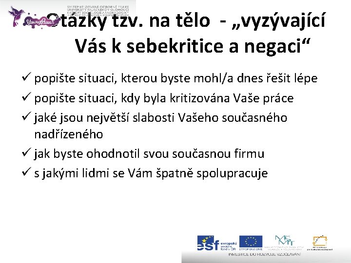 Otázky tzv. na tělo - „vyzývající Vás k sebekritice a negaci“ ü popište situaci,