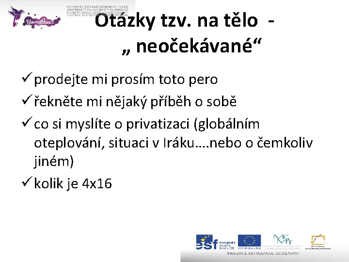 Otázky tzv. na tělo „ neočekávané“ ü prodejte mi prosím toto pero ü řekněte