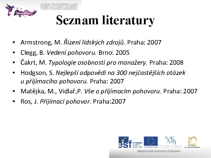 Seznam literatury Armstrong, M. Řízení lidských zdrojů. Praha: 2007 Clegg, B. Vedení pohovoru. Brno: