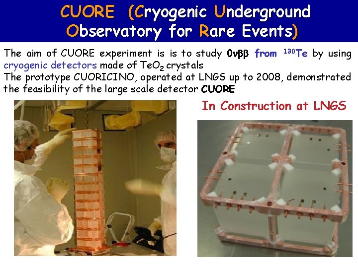 CUORE (Cryogenic Underground Observatory for Rare Events) The aim of CUORE experiment is is