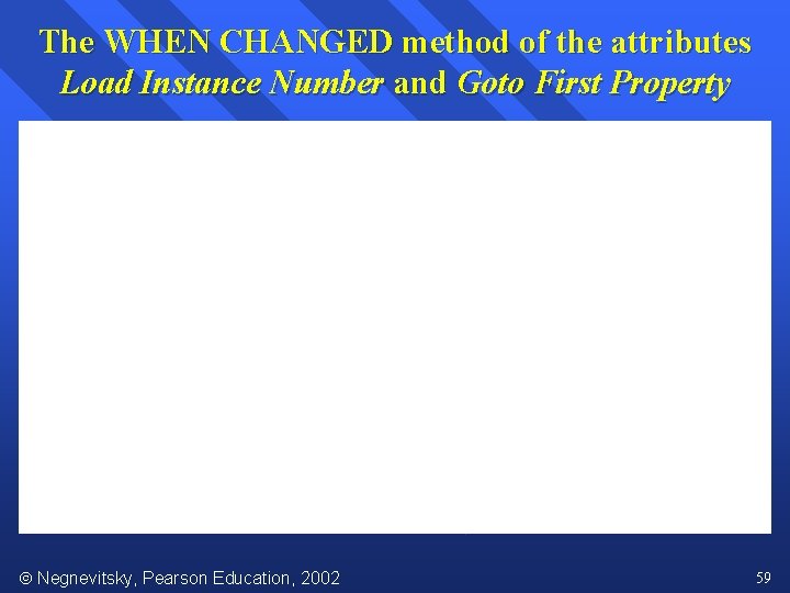 The WHEN CHANGED method of the attributes Load Instance Number and Goto First Property