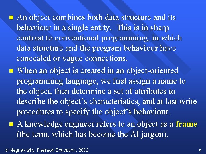 An object combines both data structure and its behaviour in a single entity. This