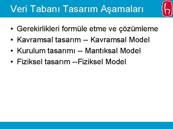 Veri Tabanı Tasarım Aşamaları • • Gerekirlikleri formüle etme ve çözümleme Kavramsal tasarım --