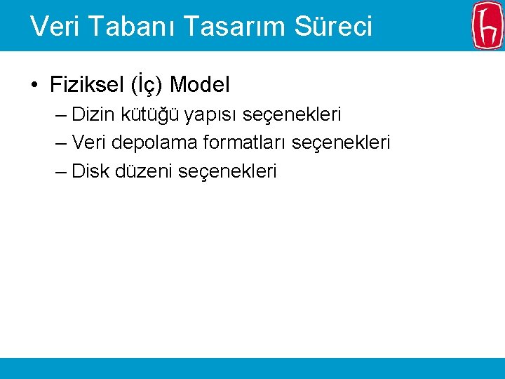 Veri Tabanı Tasarım Süreci • Fiziksel (İç) Model – Dizin kütüğü yapısı seçenekleri –