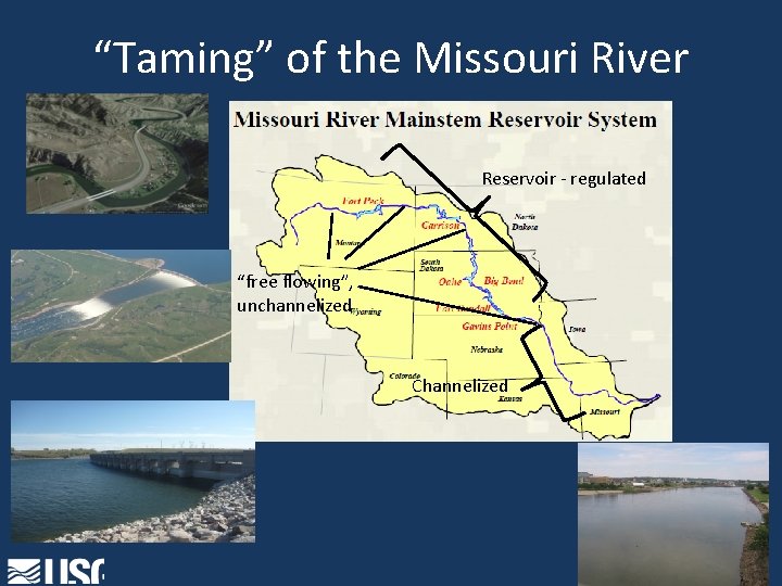 “Taming” of the Missouri River Reservoir - regulated “free flowing”, unchannelized Channelized 