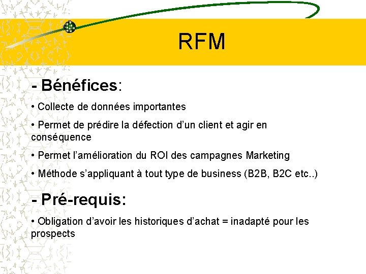 RFM - Bénéfices: • Collecte de données importantes • Permet de prédire la défection