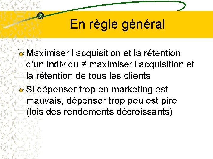 En règle général Maximiser l’acquisition et la rétention d’un individu ≠ maximiser l’acquisition et