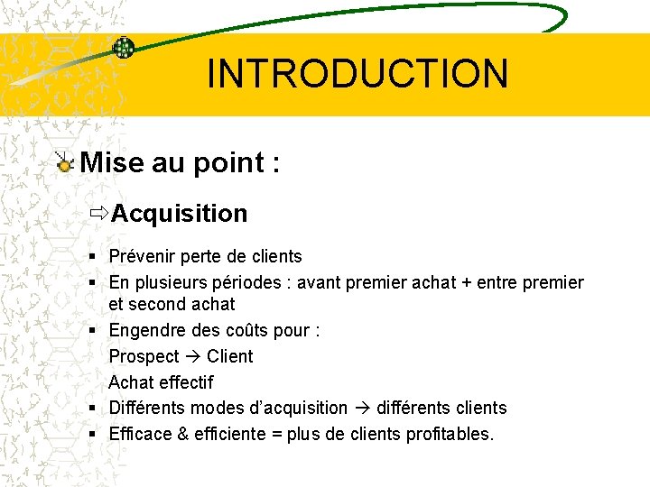 INTRODUCTION Mise au point : ðAcquisition Prévenir perte de clients En plusieurs périodes :