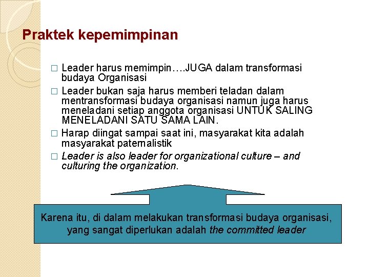 Praktek kepemimpinan Leader harus memimpin…. JUGA dalam transformasi budaya Organisasi � Leader bukan saja