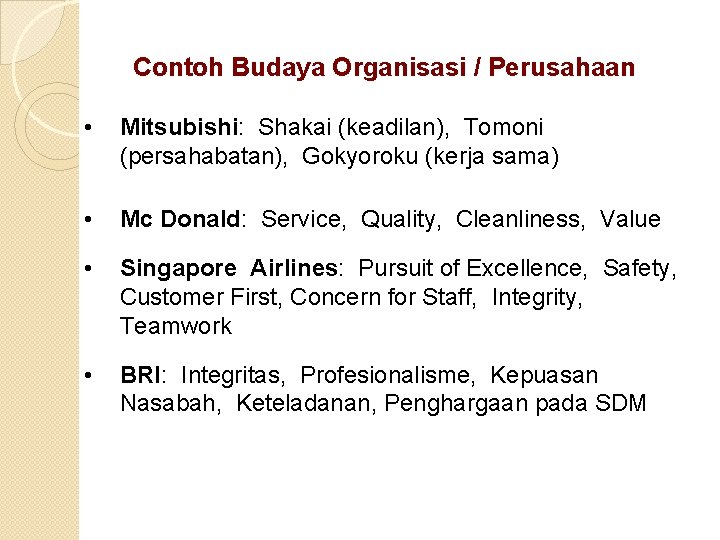 Contoh Budaya Organisasi / Perusahaan • Mitsubishi: Shakai (keadilan), Tomoni (persahabatan), Gokyoroku (kerja sama)