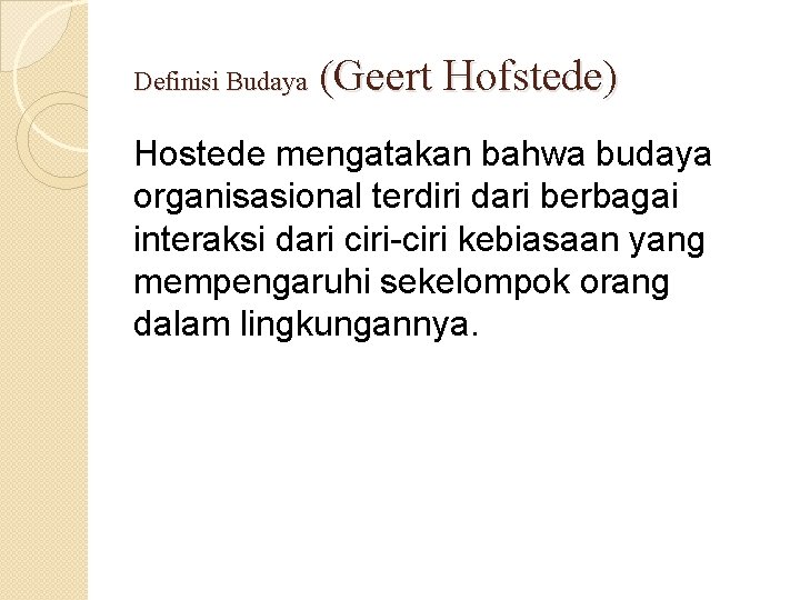Definisi Budaya (Geert Hofstede) Hostede mengatakan bahwa budaya organisasional terdiri dari berbagai interaksi dari
