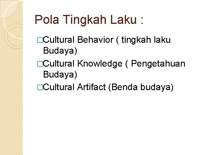 Pola Tingkah Laku : �Cultural Behavior ( tingkah laku Budaya) �Cultural Knowledge ( Pengetahuan