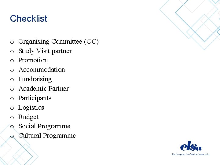 Checklist o o o Organising Committee (OC) Study Visit partner Promotion Accommodation Fundraising Academic