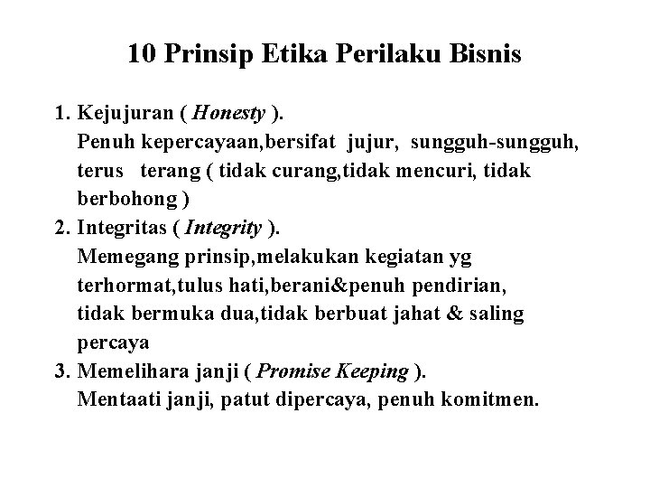 10 Prinsip Etika Perilaku Bisnis 1. Kejujuran ( Honesty ). Penuh kepercayaan, bersifat jujur,