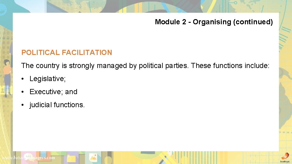 Module 2 - Organising (continued) POLITICAL FACILITATION The country is strongly managed by political
