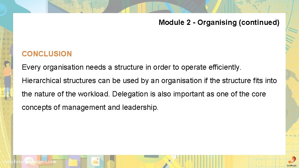 Module 2 - Organising (continued) CONCLUSION Every organisation needs a structure in order to