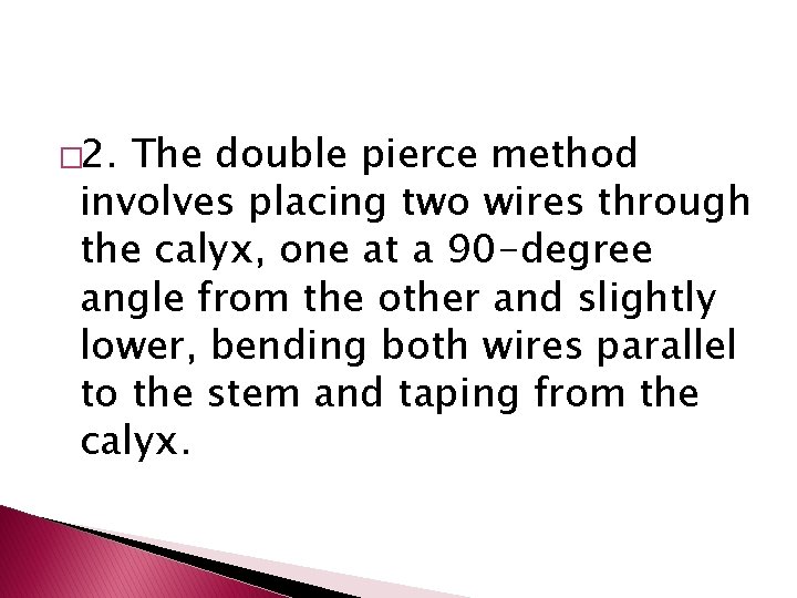 � 2. The double pierce method involves placing two wires through the calyx, one