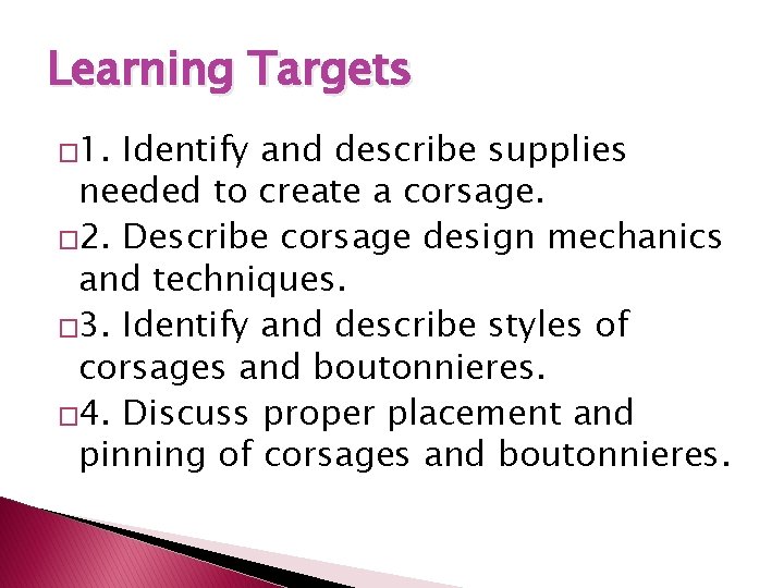 Learning Targets � 1. Identify and describe supplies needed to create a corsage. �