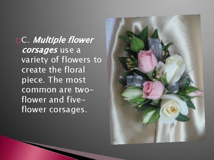 Multiple flower corsages use a � C. variety of flowers to create the floral