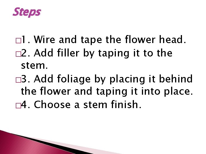 Steps � 1. Wire and tape the flower head. � 2. Add filler by
