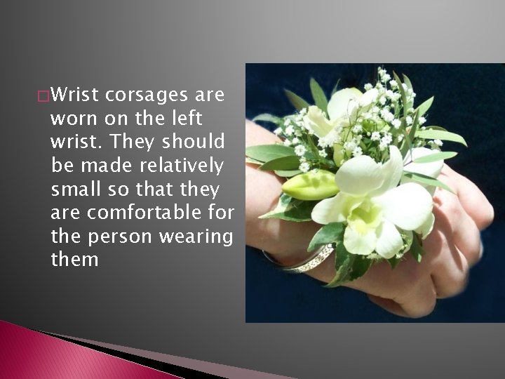 � Wrist corsages are worn on the left wrist. They should be made relatively