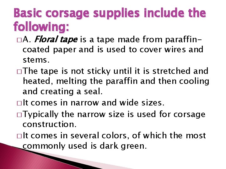 Basic corsage supplies include the following: � A. Floral tape is a tape made