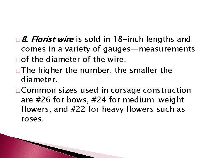 � B. Florist wire is sold in 18 -inch lengths and comes in a