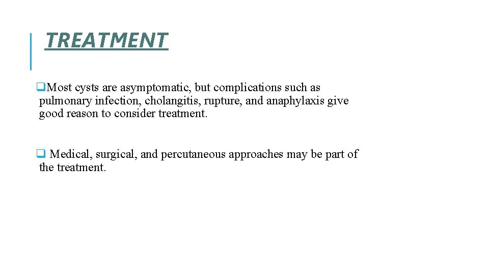 TREATMENT q. Most cysts are asymptomatic, but complications such as pulmonary infection, cholangitis, rupture,