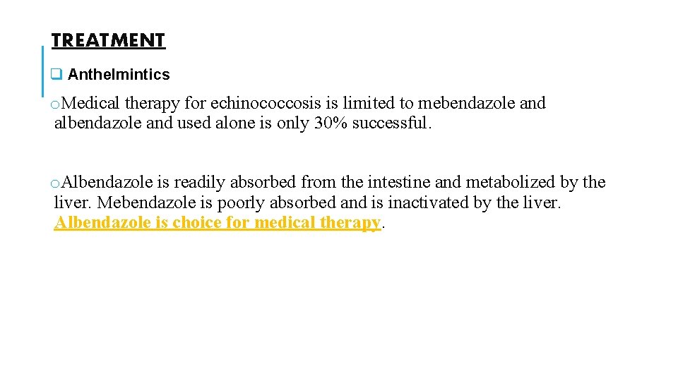 TREATMENT q Anthelmintics o. Medical therapy for echinococcosis is limited to mebendazole and albendazole