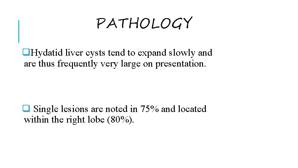 PATHOLOGY q. Hydatid liver cysts tend to expand slowly and are thus frequently very