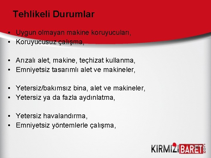 Tehlikeli Durumlar • Uygun olmayan makine koruyucuları, • Koruyucusuz çalışma, • Arızalı alet, makine,