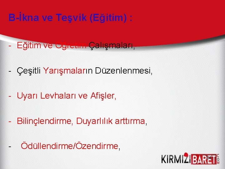 B-İkna ve Teşvik (Eğitim) : - Eğitim ve Öğretim Çalışmaları, - Çeşitli Yarışmaların Düzenlenmesi,