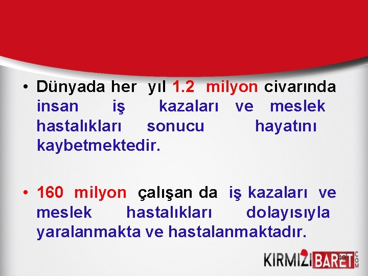  • Dünyada her yıl 1. 2 milyon civarında insan iş kazaları ve meslek