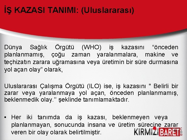 İŞ KAZASI TANIMI: (Uluslararası) Dünya Sağlık Örgütü (WHO) iş kazasını “önceden planlanmamış, çoğu zaman