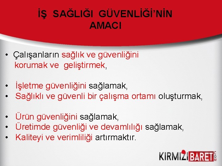 İŞ SAĞLIĞI GÜVENLİĞİ’NİN AMACI • Çalışanların sağlık ve güvenliğini korumak ve geliştirmek, • İşletme