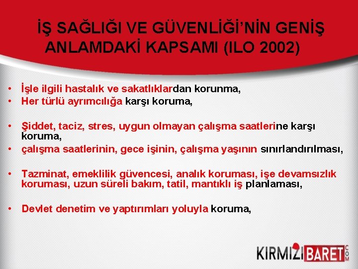 İŞ SAĞLIĞI VE GÜVENLİĞİ’NİN GENİŞ ANLAMDAKİ KAPSAMI (ILO 2002) • İşle ilgili hastalık ve