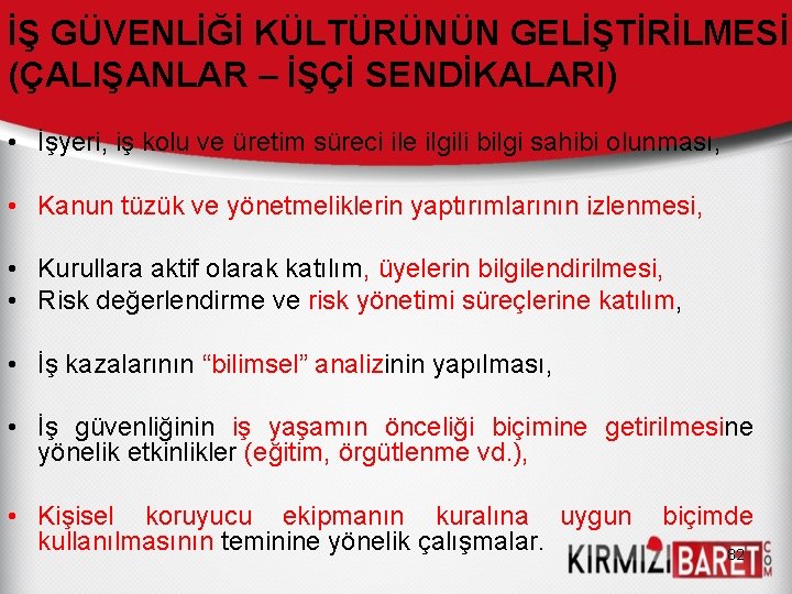 İŞ GÜVENLİĞİ KÜLTÜRÜNÜN GELİŞTİRİLMESİ (ÇALIŞANLAR – İŞÇİ SENDİKALARI) • İşyeri, iş kolu ve üretim