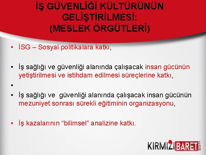 İŞ GÜVENLİĞİ KÜLTÜRÜNÜN GELİŞTİRİLMESİ: (MESLEK ÖRGÜTLERİ) • İSG – Sosyal politikalara katkı, • İş