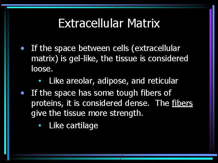 Extracellular Matrix • If the space between cells (extracellular matrix) is gel-like, the tissue