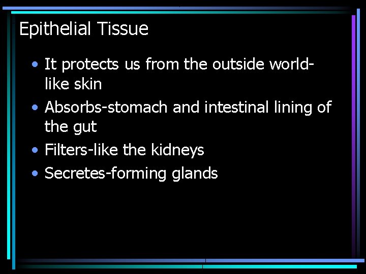 Epithelial Tissue • It protects us from the outside worldlike skin • Absorbs-stomach and