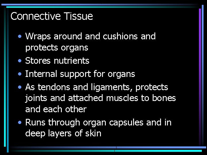 Connective Tissue • Wraps around and cushions and protects organs • Stores nutrients •