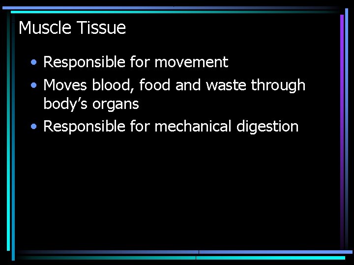 Muscle Tissue • Responsible for movement • Moves blood, food and waste through body’s