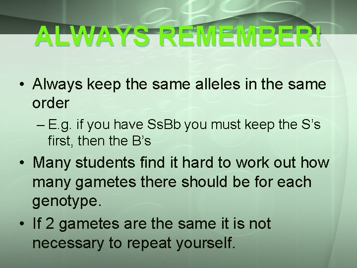 ALWAYS REMEMBER! • Always keep the same alleles in the same order – E.