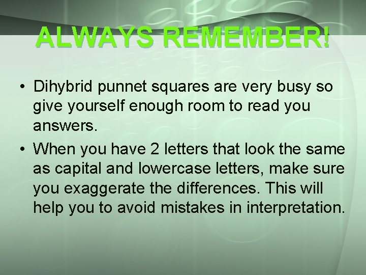 ALWAYS REMEMBER! • Dihybrid punnet squares are very busy so give yourself enough room