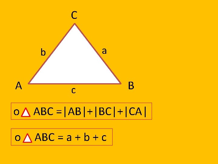 C a b A c B o ABC =|AB|+|BC|+|CA| o ABC = a +