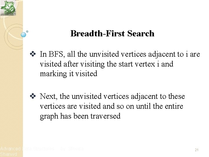 Breadth-First Search v In BFS, all the unvisited vertices adjacent to i are visited