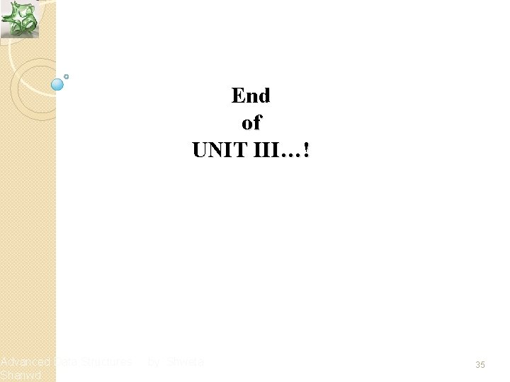 Advanced Data Structures Shanwd End of UNIT III…! by Shweta 35 