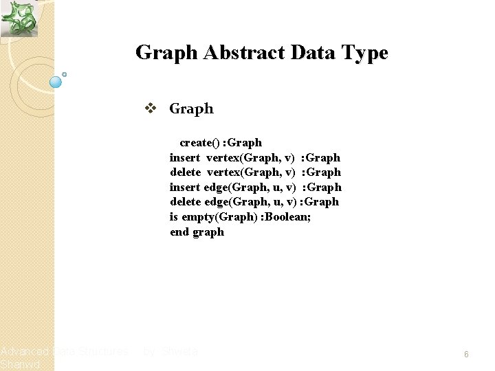 Advanced Data Structures Shanwd Graph Abstract Data Type v Graph create() : Graph insert