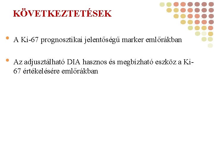 KÖVETKEZTETÉSEK • A Ki-67 prognosztikai jelentőségű marker emlőrákban • Az adjusztálható DIA hasznos és